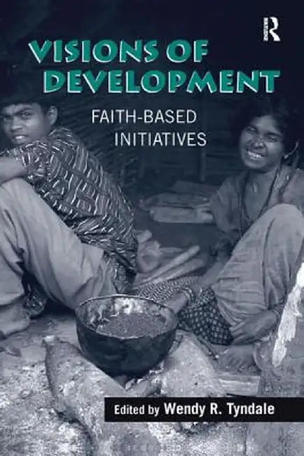 Visions of Development: Faith-Based Initiatives by Wendy R. Tyndale