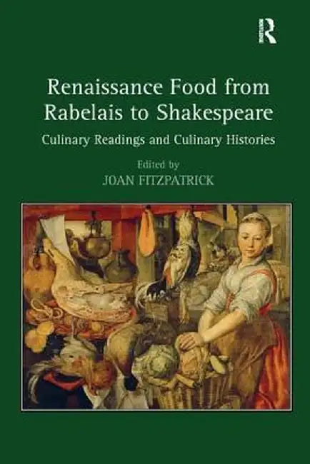 Renaissance Food from Rabelais to Shakespeare: Culinary Readings and Culinary Histories by Joan Fitzpatrick