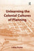 Unlearning the Colonial Cultures of Planning by Libby Porter