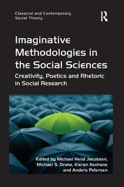Imaginative Methodologies in the Social Sciences: Creativity, Poetics and Rhetoric in Social Research by Michael Hviid Jacobsen