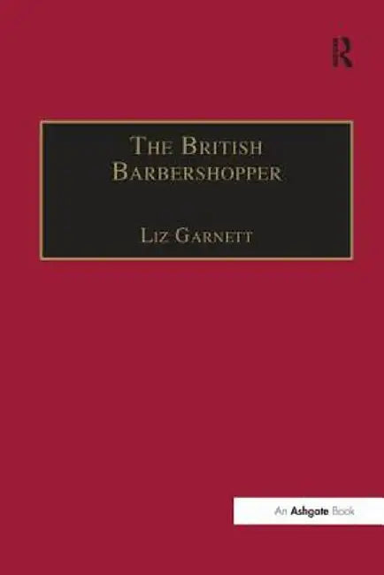 The British Barbershopper: A Study in Socio-Musical Values by Liz Garnett