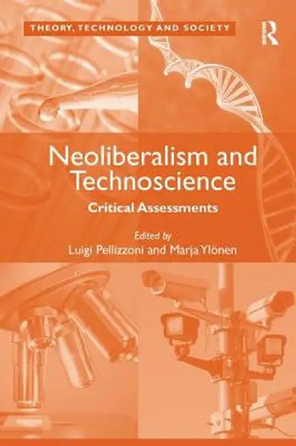 Neoliberalism and Technoscience: Critical Assessments. Edited by Luigi Pellizzoni, Marja Ylnen by Marja Ylönen