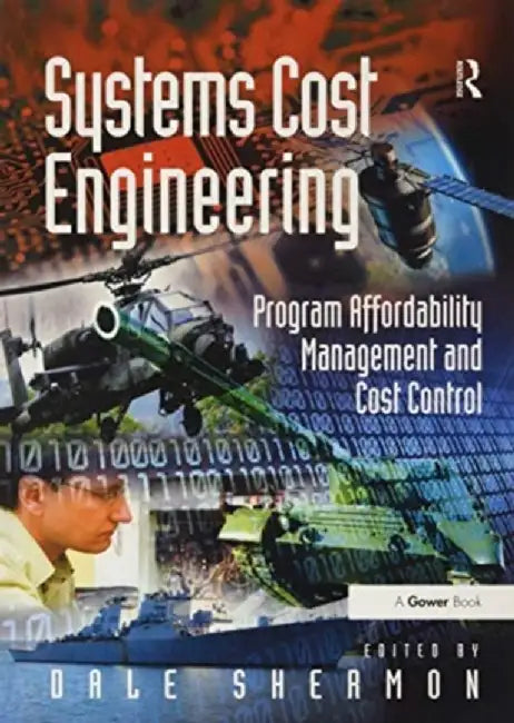 Systems Cost Engineering: Program Affordability Management and Cost Control by Dale Shermon