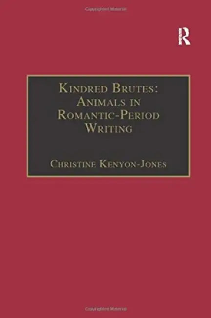 Kindred Brutes: Animals in Romantic-Period Writing by Christine Kenyon-Jones