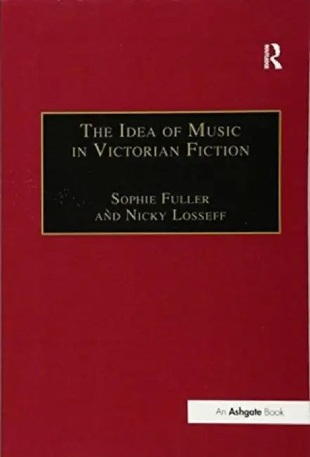 The Idea of Music in Victorian Fiction by Nicky Losseff