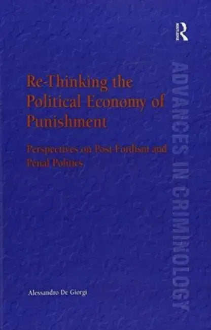 Re-Thinking the Political Economy of Punishment: Perspectives on Post-Fordism and Penal Politics by Alessandro De Giorgi