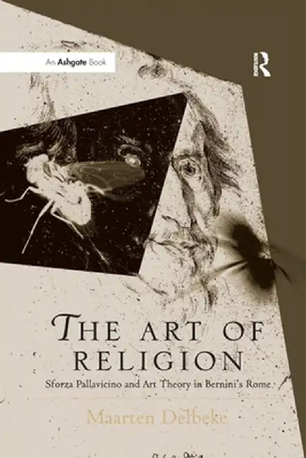 The Art of Religion: Sforza Pallavicino and Art Theory in Bernini's Rome by Maarten Delbeke