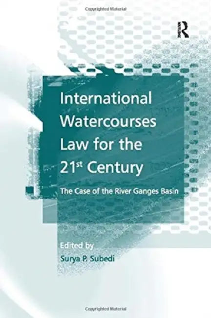 International Watercourses Law for the 21st Century: The Case of the River Ganges Basin by Surya P.Subedi