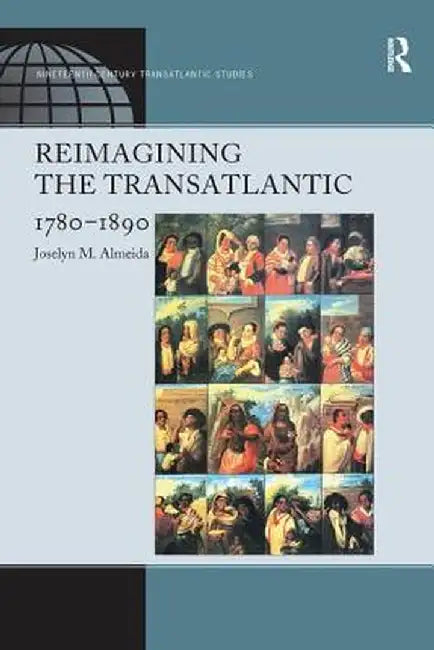 Reimagining the Transatlantic, 1780-1890 by Joselyn M. Almeida