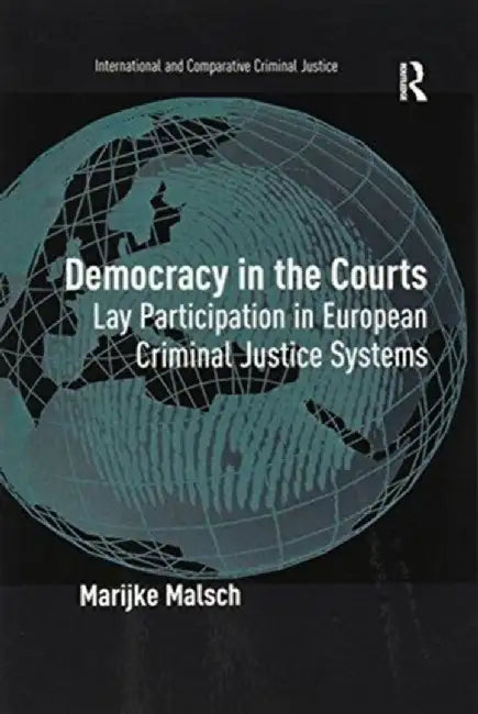 Democracy in the Courts: Lay Participation in European Criminal Justice Systems by Marijke Malsch