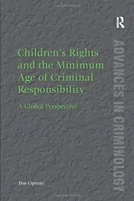 Children's Rights and the Minimum Age of Criminal Responsibility: A Global Perspective by Don Cipriani