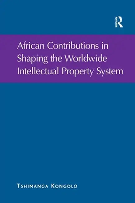 African Contributions in Shaping the Worldwide Intellectual Property System by Tshimanga Kongolo