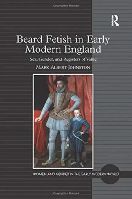 Beard Fetish in Early Modern England: Sex, Gender, and Registers of Value by Mark Albert Johnston