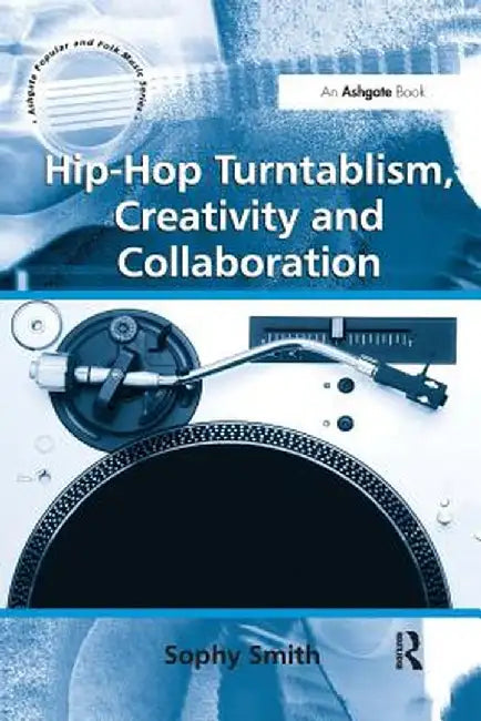 Hip-Hop Turntablism, Creativity and Collaboration by Sophy Smith