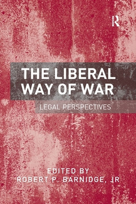 The Liberal Way of War by Robert P. Barnidge, Jr