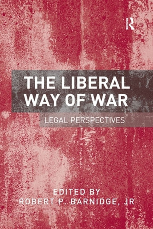 The Liberal Way of War by Robert P. Barnidge, Jr