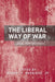 The Liberal Way of War by Robert P. Barnidge, Jr