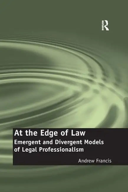 At the Edge of Law: Emergent and Divergent Models of Legal Professionalism by Andrew Francis