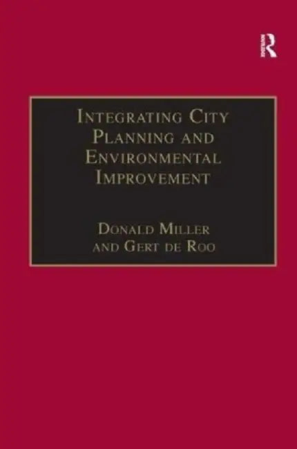 Integrating City Planning and Environmental Improvement: Practicable Strategies for Sustainable Urban Development by Gert de Roo