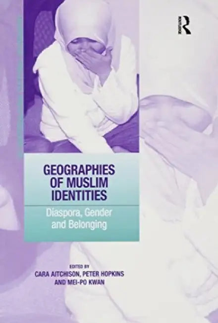 Geographies of Muslim Identities: Diaspora, Gender and Belonging by Peter Hopkins