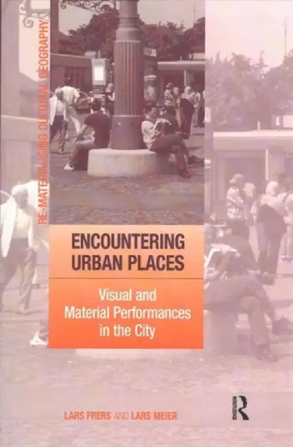 Encountering Urban Places: Visual and Material Performances in the City by Lars Frers