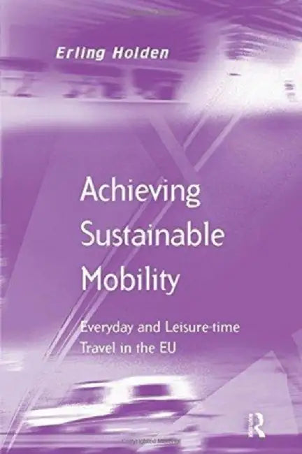 Achieving Sustainable Mobility: Everyday and Leisure-Time Travel in the EU by Erling Holden
