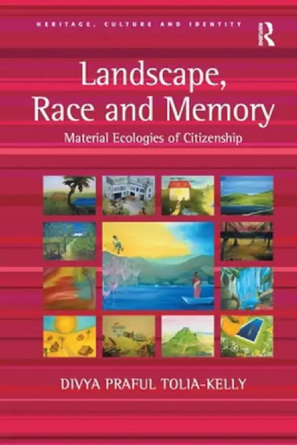 Landscape, Race and Memory: Material Ecologies of Citizenship by Divya Praful Tolia-Kelly