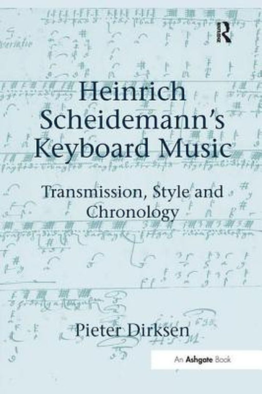 Heinrich Scheidemann's Keyboard Music: Transmission, Style and Chronology by Pieter Dirksen