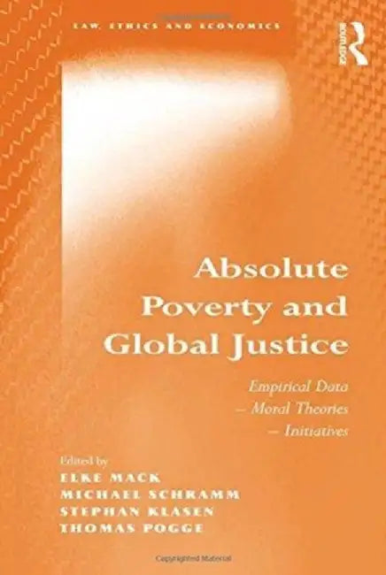 Absolute Poverty and Global Justice: Empirical Data - Moral Theories - Initiatives by Michael Schramm