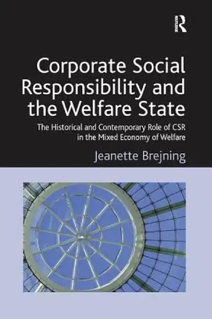 Corporate Social Responsibility and the Welfare State: The Historical and Contemporary Role of Csr in the Mixed Economy of Welfare by Jeanette Brejning