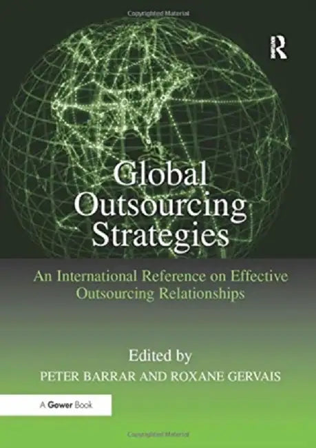 Global Outsourcing Strategies: An International Reference on Effective Outsourcing Relationships by Roxane Gervais