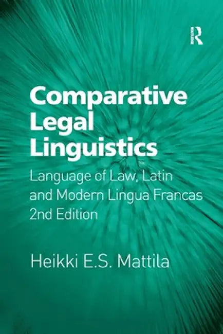 Comparative Legal Linguistics: Language of Law, Latin and Modern Lingua Francas by Heikki E.S. Mattila