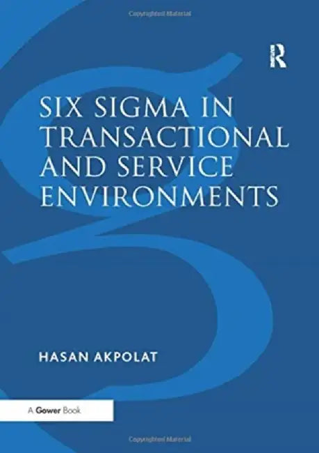 Six SIGMA in Transactional and Service Environments by Hasan Akpolat