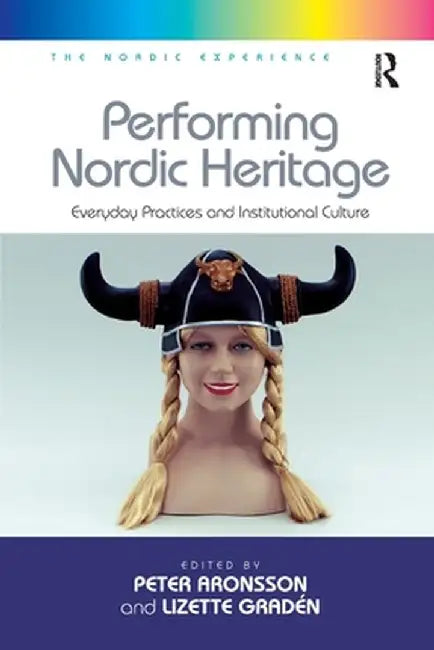 Performing Nordic Heritage: Everyday Practices and Institutional Culture by Lizette Gradén