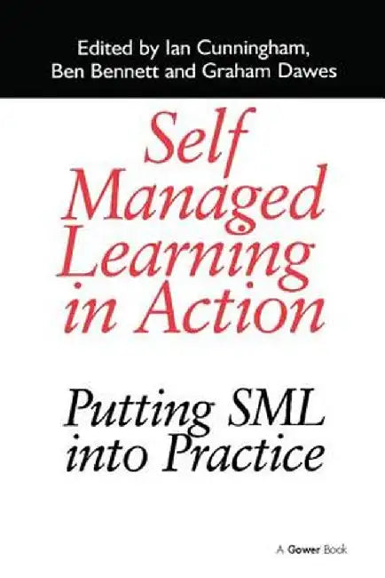 Self Managed Learning in Action: Putting Sml Into Practice by Ian Cunningham