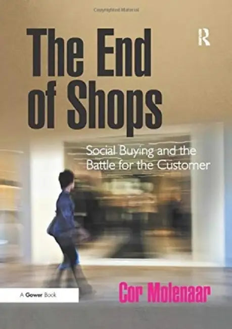 The End of Shops: Social Buying and the Battle for the Customer by Cor Molenaar