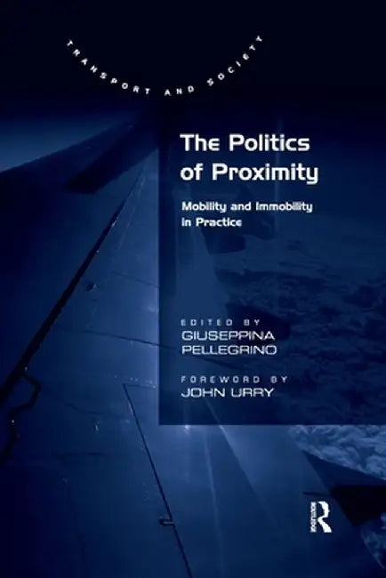 The Politics of Proximity: Mobility and Immobility in Practice by Giuseppina Pellegrino