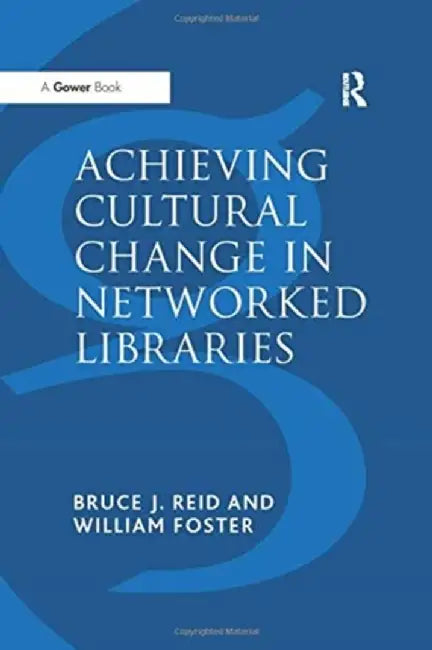 Achieving Cultural Change in Networked Libraries by William Foster