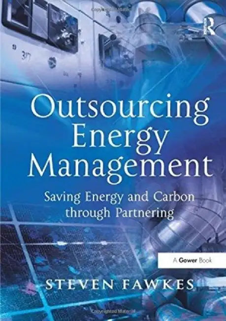 Outsourcing Energy Management: Saving Energy and Carbon Through Partnering by Steven Fawkes