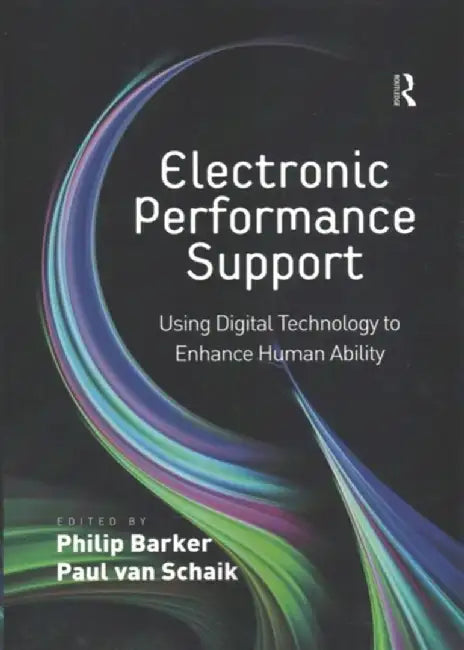 Electronic Performance Support: Using Digital Technology to Enhance Human Ability by Paul van Schaik