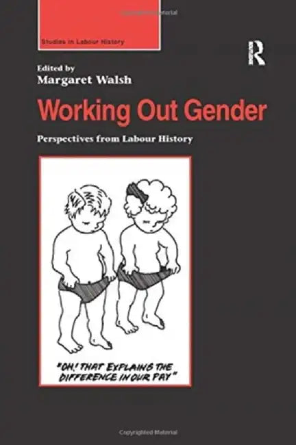 Working Out Gender: Perspectives from Labour History by Margaret Walsh