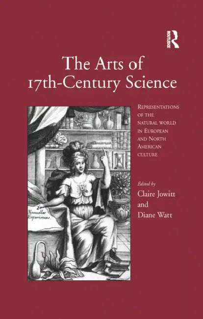 The Arts of 17th-Century Science: Representations of the Natural World in European and North American Culture by Claire Jowitt