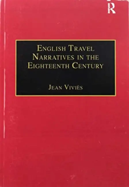 English Travel Narratives in the Eighteenth Century: Exploring Genres by Jean Viviès