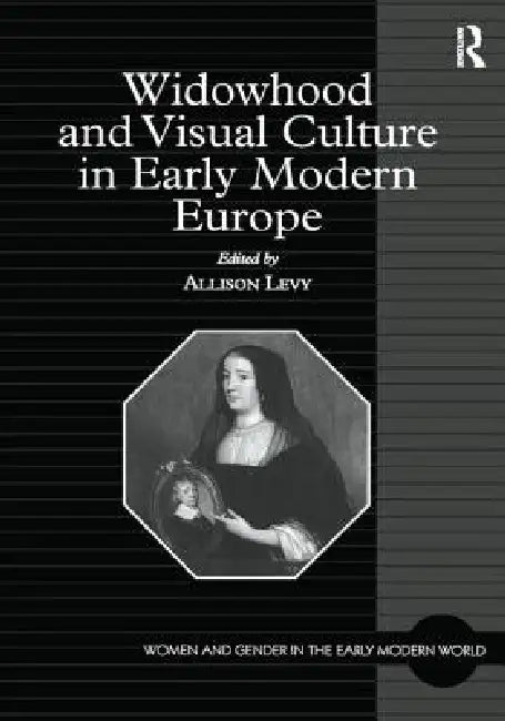 Widowhood and Visual Culture in Early Modern Europe by Levy Allison