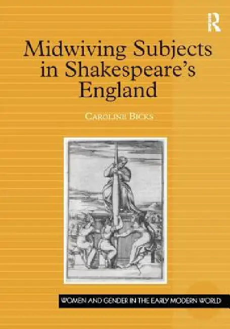 Midwiving Subjects in Shakespeare's England by Caroline Bicks