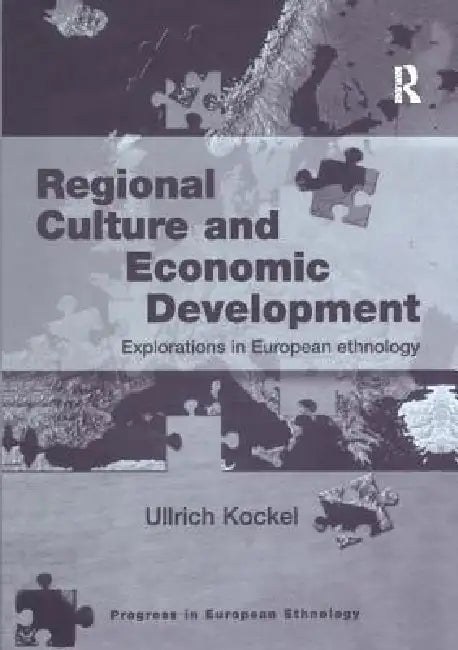 Regional Culture and Economic Development: Explorations in European Ethnology by Ullrich Kockel