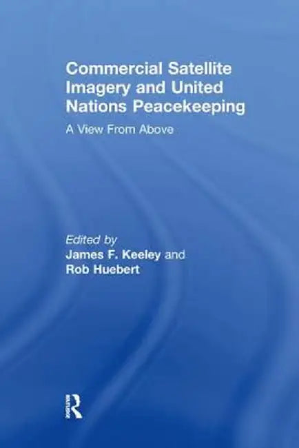 Commercial Satellite Imagery and United Nations Peacekeeping: A View From Above by Rob Huebert