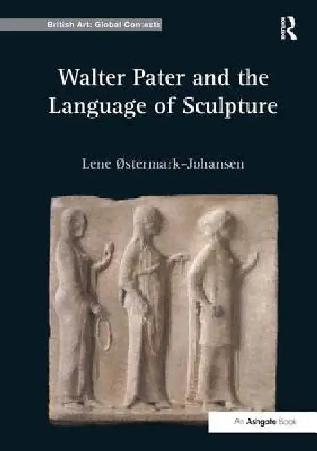 Walter Pater and the Language of Sculpture by Østermark-Johansen Lene