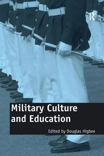 Military Culture and Education: Current Intersections of Academic and Military Cultures by Douglas Higbee