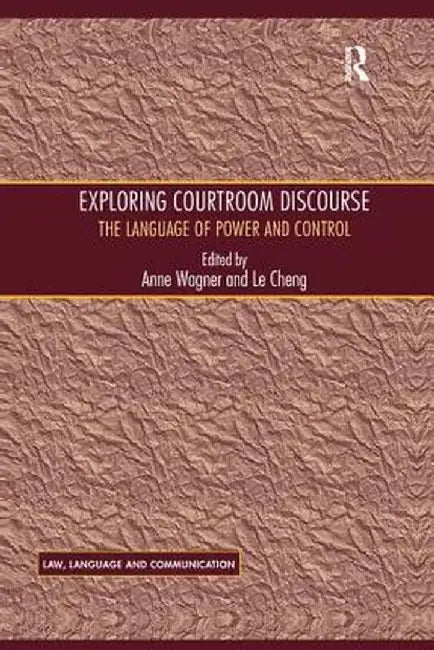 Exploring Courtroom Discourse: The Language of Power and Control by Le Cheng